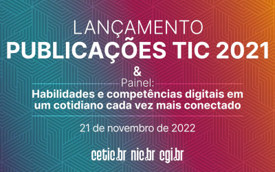 Lançamento das Publicações TIC 2021 & Painel habilidades e competências digitais em um cotidiano cada vez mais conectado